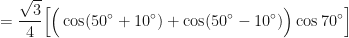 \displaystyle = \frac{\sqrt{3}}{4} \Big[ \Big( \cos (50^{\circ}+10^{\circ}) + \cos (50^{\circ}-10^{\circ}) \Big) \cos 70^{\circ} \Big] 
