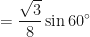 \displaystyle = \frac{\sqrt{3}}{8} \sin 60^{\circ} 