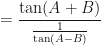 \displaystyle = \frac{\tan ( A + B)}{\frac{1}{\tan ( A - B)}} 