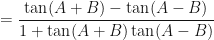 \displaystyle = \frac{\tan (A+B) - \tan (A-B)}{1 + \tan (A+B) \tan (A-B)} 