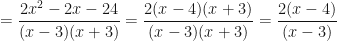 \displaystyle = \frac{{2x}^2-2x-24}{ ( x-3 ) (x+3)} = \frac{2 ( x-4 ) (x+3)}{ ( x-3 ) (x+3)} = \frac{2(x-4)}{(x-3)} 