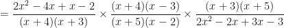 \displaystyle = \frac{{2x}^2-4x+x-2}{ ( x+4 ) ( x+3 ) } \times  \frac{ ( x+4 ) ( x-3 ) }{ ( x+5 ) ( x-2 ) } \times  \frac{ ( x+3 ) ( x+5 ) }{{2x}^2-2x+3x-3} 