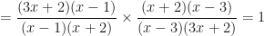 \displaystyle = \frac{ ( 3x+2 ) ( x-1 ) }{ ( x-1 ) ( x+2 ) } \times  \frac{ ( x+2 ) ( x-3 ) }{ ( x-3 ) ( 3x+2 ) } = 1 