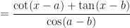 \displaystyle = \frac{ \cot (x-a) + \tan ( x- b)}{\cos(a-b)} 