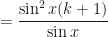 \displaystyle = \frac{ \sin^2 x (k+1) }{\sin x} 