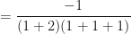 \displaystyle = \frac{-1}{(1+2)(1+1+1)} 