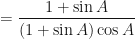 \displaystyle = \frac{1+ \sin A}{ (1+ \sin A) \cos A} 