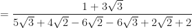 \displaystyle = \frac{1+3\sqrt{3}}{5\sqrt{3} + 4\sqrt{2} - 6\sqrt{2} - 6\sqrt{3}+2\sqrt{2}+2} 