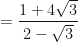 \displaystyle = \frac{1+4\sqrt{3}}{2-\sqrt{3}} 