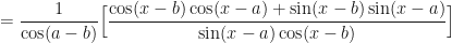 \displaystyle = \frac{1}{\cos(a-b)} \Big[ \frac{\cos (x-b) \cos (x-a) + \sin (x-b) \sin (x-a) }{\sin (x-a) \cos (x-b)} \Big] 