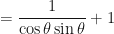 \displaystyle = \frac{1}{\cos \theta \sin \theta} + 1 