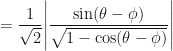 \displaystyle = \frac{1}{\sqrt{2}} \Bigg| \frac{\sin ( \theta - \phi)}{ \sqrt{1 - \cos ( \theta - \phi)} } \Bigg| 