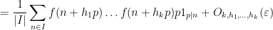 \displaystyle = \frac{1}{|I|} \sum_{n \in I} f(n + h_1 p) \dots f(n+h_k p) p 1_{p|n} + O_{k,h_1,\dots,h_k}(\varepsilon)