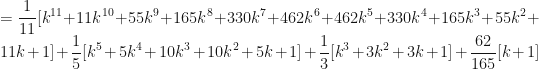 \displaystyle = \frac{1}{11} [ k^{11}+ 11k^{10}+55k^9 + 165k^8 +330k^7+ 462k^6+ 462k^5 + 330k^4 + 165k^3+ 55k^2+11k+1] + \frac{1}{5} [ k^5+5k^4+10k^3+10k^2+5k+1 ] + \frac{1}{3} [ k^3+3k^2+3k+1 ] + \frac{62}{165} [k+1] 