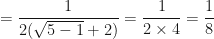 \displaystyle = \frac{1}{2(\sqrt{5-1}+2)} = \frac{1}{2 \times 4} = \frac{1}{8} 
