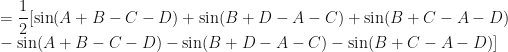 \displaystyle = \frac{1}{2} [ \sin ( A + B - C - D ) + \sin ( B+D - A - C) + \sin ( B+C - A - D) \\ - \sin ( A + B - C - D ) - \sin (B + D - A - C) - \sin ( B+C-A-D) ] 