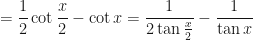 \displaystyle = \frac{1}{2} \cot \frac{x}{2} -\cot x = \frac{1}{2 \tan \frac{x}{2}} - \frac{1}{\tan x} 