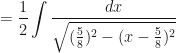 \displaystyle = \frac{1}{2} \int \limits_{}^{} \frac{dx}{\sqrt{( \frac{5}{8})^2 - ( x - \frac{5}{8})^2 }} 