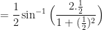 \displaystyle = \frac{1}{2} \sin^{-1} \Big( \frac{2 . \frac{1}{2} }{1 + (\frac{1}{2})^2} \Big) 