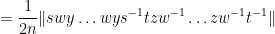 \displaystyle = \frac{1}{2n} \| swy \dots wy s^{-1}t zw^{-1} \dots zw^{-1} t^{-1} \|
