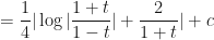 \displaystyle = \frac{1}{4} | \log | \frac{1+t}{1-t} | + \frac{2}{1+t} | + c 