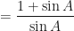 \displaystyle = \frac{1 + \sin A}{\sin A} 