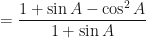 \displaystyle = \frac{1 + \sin A - \cos^2 A}{1 + \sin A} 