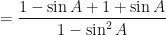 \displaystyle = \frac{1- \sin A + 1 + \sin A}{1- \sin^2 A} 