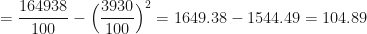 \displaystyle = \frac{164938}{100} - \Big( \frac{3930}{100} \Big)^2 = 1649.38 - 1544.49 = 104.89 