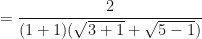 \displaystyle = \frac{2}{(1+1)(\sqrt{3+1}+\sqrt{5-1}) } 
