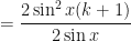 \displaystyle = \frac{2 \sin^2 x (k+1) }{2\sin x} 