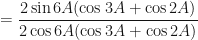 \displaystyle = \frac{2 \sin 6A (\cos 3A + \cos 2A) }{2 \cos 6A (\cos 3A + \cos 2A)} 