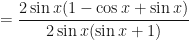 \displaystyle = \frac{2 \sin x ( 1 - \cos x + \sin x)}{2 \sin x(\sin x +1) } 