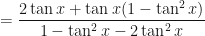 \displaystyle = \frac{2 \tan x + \tan x (1-\tan^2 x) }{1-\tan^2 x - 2 \tan^2 x} 