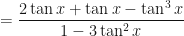 \displaystyle = \frac{2 \tan x + \tan x - \tan^3 x }{1-3\tan^2 x } 