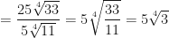 \displaystyle = \frac{25 \sqrt[4]{33}}{5 \sqrt[4]{11}} = 5 \sqrt[4]{\frac{33}{11}} = 5 \sqrt[4]{3} 