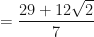 \displaystyle = \frac{29+12\sqrt{2}}{7} 