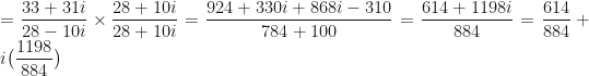 \displaystyle = \frac{33+ 31i}{28-10i} \times \frac{28+10i}{28+10i} = \frac{924+330i+868i-310}{784+100} = \frac{614+1198i}{884} = \frac{614}{884} + i \big( \frac{1198}{884} \big) 
