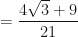 \displaystyle = \frac{4\sqrt{3}+9}{21} 