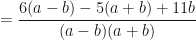 \displaystyle = \frac{6 ( a-b ) -5 ( a+b ) +11b}{ ( a-b ) ( a+b ) } 