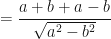 \displaystyle = \frac{a+b + a - b}{\sqrt{a^2 - b^2}} 