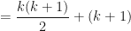 \displaystyle = \frac{k(k+1)}{2} + (k+1) 
