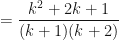 \displaystyle = \frac{k^2+2k+1}{(k+1)(k+2)} 