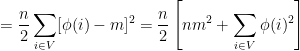 \displaystyle = \frac{n}{2} \sum_{i \in V} [\phi(i)-m]^2 = \frac{n}{2} \left[n m^2 +\sum_{i \in V} \phi(i)^2\right] 
