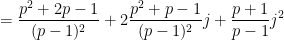 \displaystyle = \frac{p^2+2p-1}{(p-1)^2} + 2 \frac{p^2+p-1}{(p-1)^2} j + \frac{p+1}{p-1} j^2 