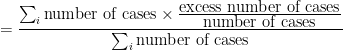 \displaystyle = \frac {\sum_i \mbox{number of cases} \times \frac {\mbox{excess number of cases}}{\mbox{number of cases}}}{\sum_i\mbox{number of cases}} 