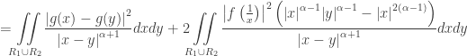 \displaystyle = \iint\limits_{{R_1} \cup {R_2}} {\frac{{{{\left| {g(x) - g(y)} \right|}^2}}}{{{{\left| {x - y} \right|}^{\alpha + 1}}}}dxdy} + 2\iint\limits_{{R_1} \cup {R_2}} {\frac{{{{\left| {f\left( {\frac{1}{x}} \right)} \right|}^2}\left( {{{\left| x \right|}^{\alpha - 1}}{{\left| y \right|}^{\alpha - 1}} - {{\left| x \right|}^{2(\alpha - 1)}}} \right)}}{{{{\left| {x - y} \right|}^{\alpha + 1}}}}dxdy}