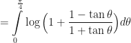 \displaystyle = \int \limits_{0}^{\frac{\pi}{4}} \log \Big(1 + \frac{1 - \tan \theta}{1 + \tan \theta} \Big) d \theta 