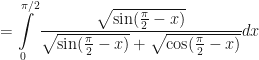 \displaystyle = \int \limits_{0}^{\pi/2}  \frac{\sqrt{\sin (\frac{\pi}{2} - x)}}{\sqrt{ \sin (\frac{\pi}{2} - x)}+\sqrt{ \cos (\frac{\pi}{2} - x)}} dx 