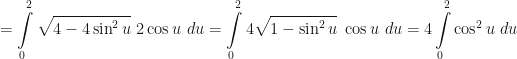 \displaystyle = \int \limits_{0}^{2} \sqrt{4- 4\sin^2 u} \ 2 \cos u \ du = \int \limits_{0}^{2} 4 \sqrt{1- \sin^2 u} \ \cos u \ du = 4 \int \limits_{0}^{2} \cos^2 u \ du 